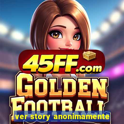 ver story anonimamente